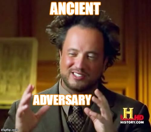 Ancient Aliens Meme | ANCIENT ADVERSARY | image tagged in memes,ancient aliens | made w/ Imgflip meme maker