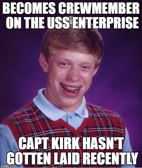 Achieves dream of being an astronaut | BECOMES CREWMEMBER ON THE USS ENTERPRISE; CAPT KIRK HASN'T GOTTEN LAID RECENTLY | image tagged in memes,bad luck brian | made w/ Imgflip meme maker