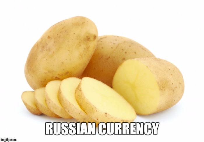 RUSSIAN CURRENCY | image tagged in potato,memes | made w/ Imgflip meme maker