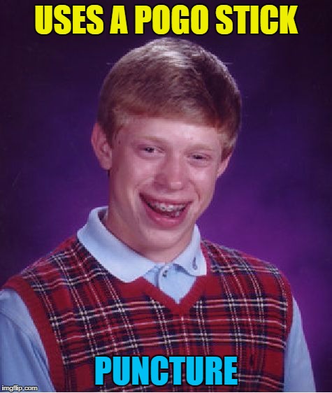 He was never the same after. He lost his bounce... :) | USES A POGO STICK; PUNCTURE | image tagged in memes,bad luck brian,pogo stick | made w/ Imgflip meme maker