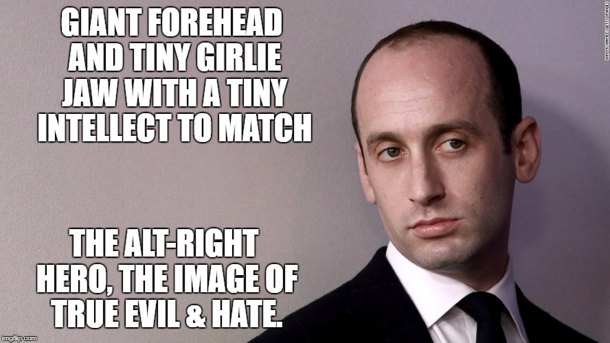 GIANT FOREHEAD AND TINY GIRLIE JAW WITH A TINY INTELLECT TO MATCH; THE ALT-RIGHT HERO, THE IMAGE OF TRUE EVIL & HATE. | image tagged in stephen miller,trump,impeach trump,alt-right,alternative facts | made w/ Imgflip meme maker