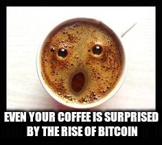 EVEN YOUR COFFEE IS SURPRISED BY THE RISE OF BITCOIN | made w/ Imgflip meme maker