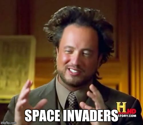 Ancient Aliens Meme | SPACE INVADERS | image tagged in memes,ancient aliens | made w/ Imgflip meme maker