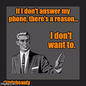 Kill Yourself Guy Meme | If I don't answer my phone, there's a reason... I don't want to. @infpbeauty | image tagged in memes,kill yourself guy | made w/ Imgflip meme maker