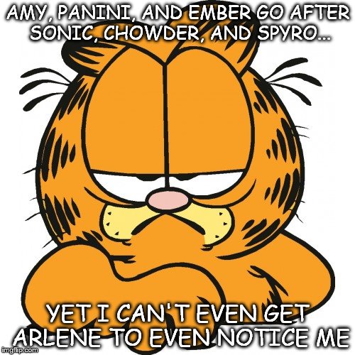 Women | AMY, PANINI, AND EMBER GO AFTER SONIC, CHOWDER, AND SPYRO... YET I CAN'T EVEN GET ARLENE TO EVEN NOTICE ME | image tagged in garfield,arlene,women,comic,sonic the hedgehog,spyro | made w/ Imgflip meme maker