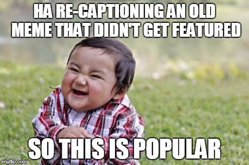 Re-Captioning | HA RE-CAPTIONING AN OLD MEME THAT DIDN'T GET FEATURED; SO THIS IS POPULAR | image tagged in memes,evil toddler | made w/ Imgflip meme maker