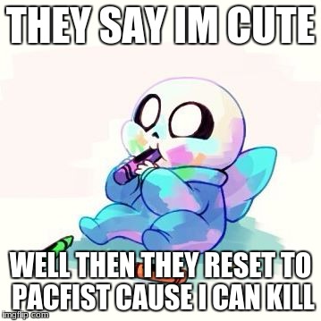 Baby Sans | THEY SAY IM CUTE; WELL THEN THEY RESET TO PACFIST CAUSE I CAN KILL | image tagged in baby sans | made w/ Imgflip meme maker