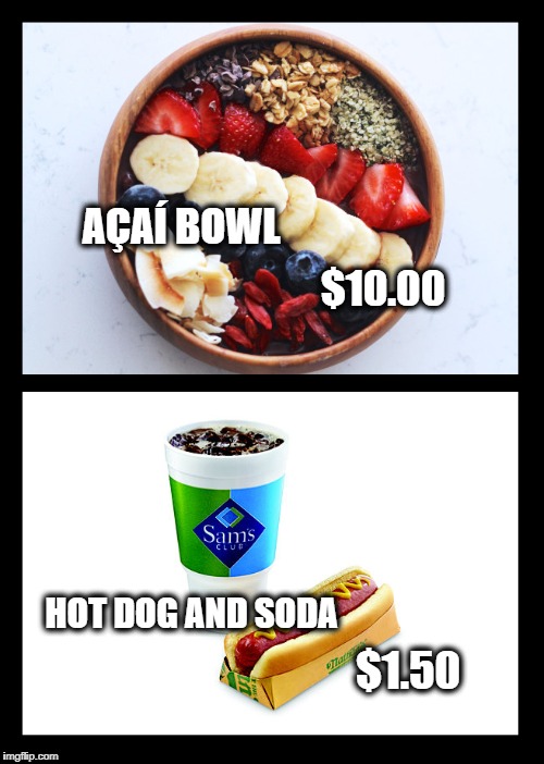 This is why I'm fat | AÇAÍ BOWL; $10.00; HOT DOG AND SODA; $1.50 | image tagged in aa,acai,bjj,food,health,fat | made w/ Imgflip meme maker