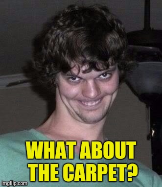 WHAT ABOUT THE CARPET? | made w/ Imgflip meme maker