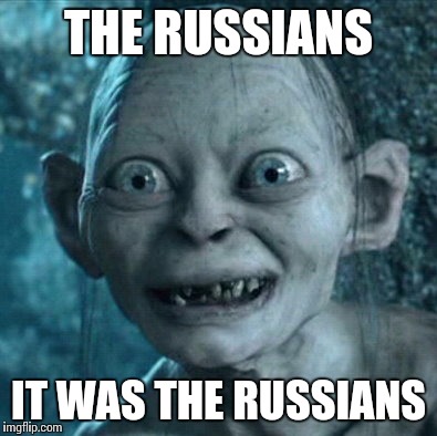 Gollum Meme | THE RUSSIANS; IT WAS THE RUSSIANS | image tagged in memes,gollum | made w/ Imgflip meme maker