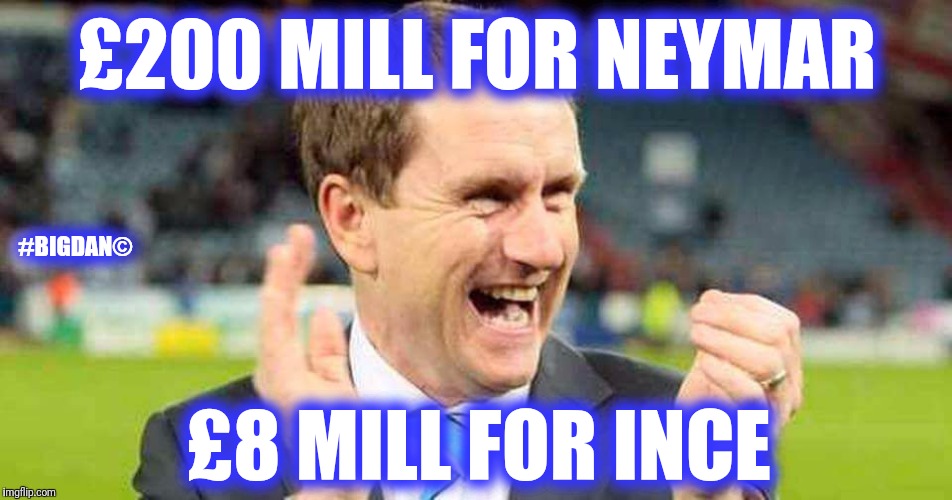 Ince | £200 MILL FOR NEYMAR; #BIGDAN©; £8 MILL FOR INCE | image tagged in ince | made w/ Imgflip meme maker