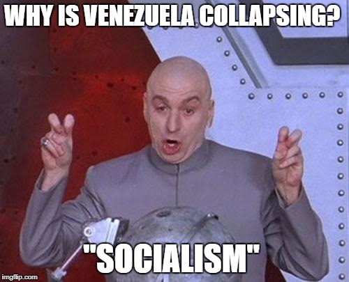 Dr Evil Laser | WHY IS VENEZUELA COLLAPSING? "SOCIALISM" | image tagged in memes,dr evil laser | made w/ Imgflip meme maker