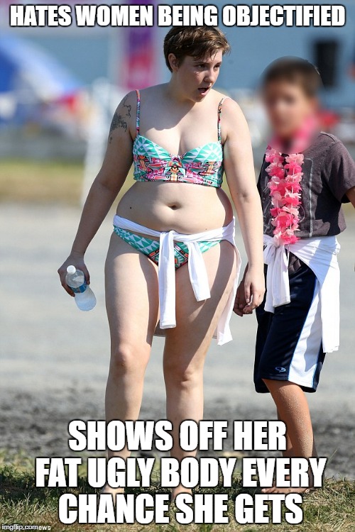  HATES WOMEN BEING OBJECTIFIED; SHOWS OFF HER FAT UGLY BODY EVERY CHANCE SHE GETS | image tagged in lena dunham | made w/ Imgflip meme maker