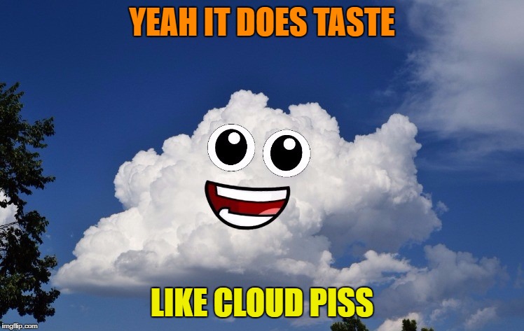 YEAH IT DOES TASTE LIKE CLOUD PISS | image tagged in cloud pun | made w/ Imgflip meme maker
