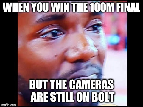 Gatlin tears | WHEN YOU WIN THE 100M FINAL; BUT THE CAMERAS ARE STILL ON BOLT | image tagged in usain bolt | made w/ Imgflip meme maker