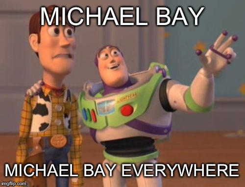 X, X Everywhere | MICHAEL BAY; MICHAEL BAY EVERYWHERE | image tagged in memes,x x everywhere | made w/ Imgflip meme maker