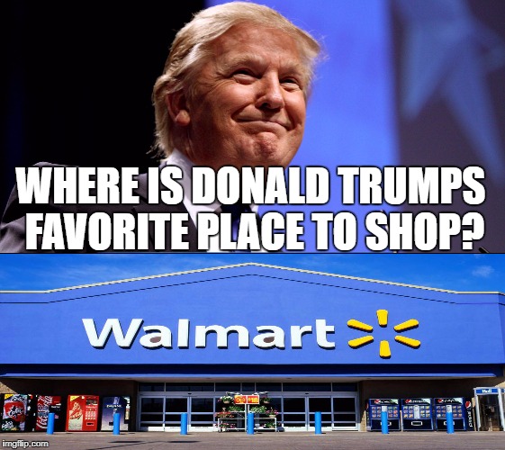 Well that went South quickly... | WHERE IS DONALD TRUMPS FAVORITE PLACE TO SHOP? | image tagged in wall,maga,trump,donald,donald trump,mexico | made w/ Imgflip meme maker