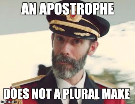 Grammar Nazi Week, a chopsticks36 event, July 31-Aug 7. | AN APOSTROPHE; DOES NOT A PLURAL MAKE | image tagged in captain obvious,apostrophe,grammar nazi,grammar nazi week,bad grammar and spelling memes,jbmemegeek | made w/ Imgflip meme maker