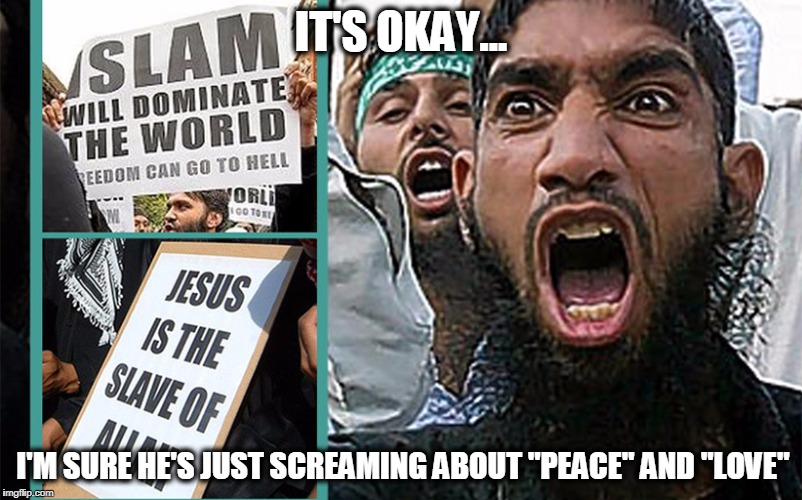The "Religion of Peace" At Its Finest | IT'S OKAY... I'M SURE HE'S JUST SCREAMING ABOUT "PEACE" AND "LOVE" | image tagged in religion of peace,islam,radical islam,muslim rage boy,libtards,liberal logic | made w/ Imgflip meme maker