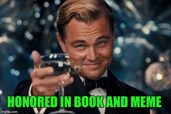 Leonardo Dicaprio Cheers Meme | HONORED IN BOOK AND MEME | image tagged in memes,leonardo dicaprio cheers | made w/ Imgflip meme maker