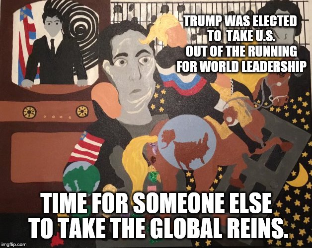 Time for U.S. to step down | TRUMP WAS ELECTED TO  TAKE U.S. OUT OF THE RUNNING FOR WORLD LEADERSHIP; TIME FOR SOMEONE ELSE TO TAKE THE GLOBAL REINS. | image tagged in twilight zone 2017,political meme,donald trump,vladimir putin | made w/ Imgflip meme maker