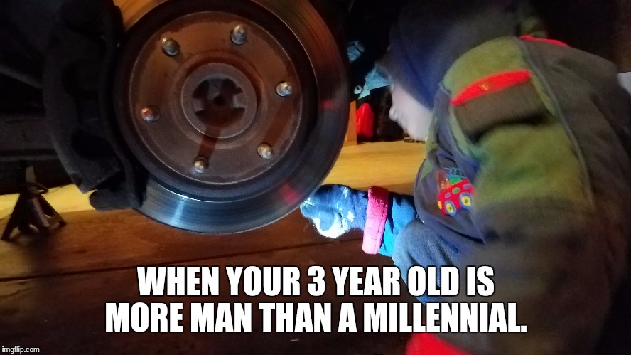 WHEN YOUR 3 YEAR OLD IS MORE MAN THAN A MILLENNIAL. | image tagged in millennials,kids,manly | made w/ Imgflip meme maker
