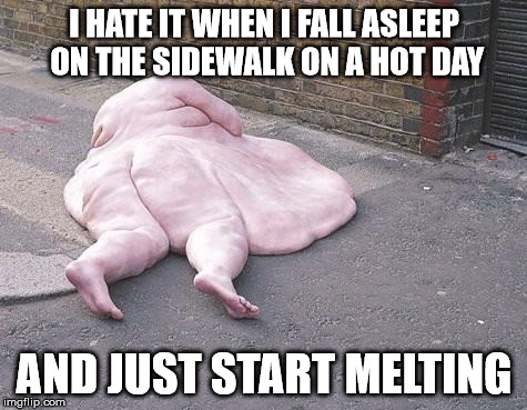 I Hate IT when I fall asleep on the sidewalk on a hot day; and just start m...