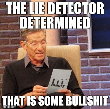 Maury Lie Detector Meme | THE LIE DETECTOR DETERMINED; THAT IS SOME BULLSHIT | image tagged in memes,maury lie detector | made w/ Imgflip meme maker