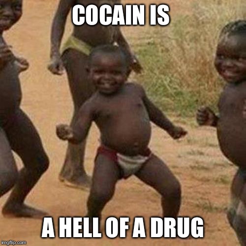 Third World Success Kid Meme | COCAIN IS; A HELL OF A DRUG | image tagged in memes,third world success kid | made w/ Imgflip meme maker