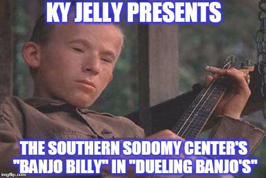 KY JELLY PRESENTS; THE SOUTHERN SODOMY CENTER'S "BANJO BILLY" IN "DUELING BANJO'S" | image tagged in banjo deliverance | made w/ Imgflip meme maker