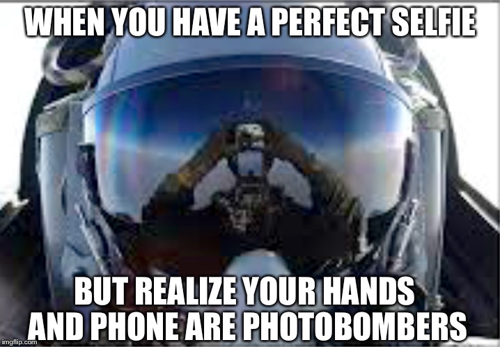 WHEN YOU HAVE A PERFECT SELFIE; BUT REALIZE YOUR HANDS AND PHONE ARE PHOTOBOMBERS | image tagged in photobombs,selfie | made w/ Imgflip meme maker
