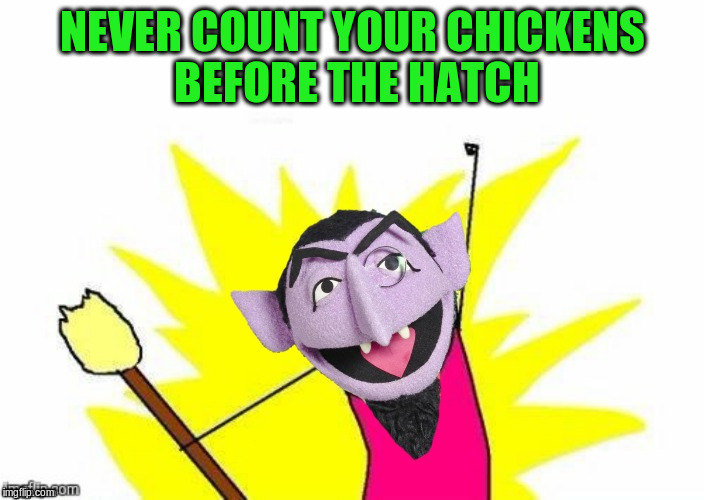 NEVER COUNT YOUR CHICKENS BEFORE THE HATCH | made w/ Imgflip meme maker