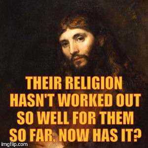 Mellow Bro Jesus | THEIR RELIGION HASN'T WORKED OUT SO WELL FOR THEM SO FAR, NOW HAS IT? | image tagged in mellow bro jesus | made w/ Imgflip meme maker