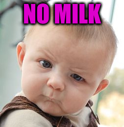 Skeptical Baby Meme | NO MILK | image tagged in memes,skeptical baby | made w/ Imgflip meme maker