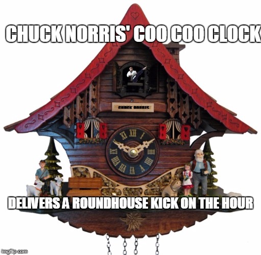 Chuck Norris Coo Coo clock | CHUCK NORRIS' COO COO CLOCK; DELIVERS A ROUNDHOUSE KICK ON THE HOUR | image tagged in coo coo clock,chuck norris,memes | made w/ Imgflip meme maker