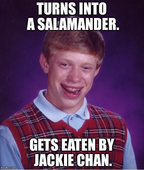Bad luck Brian gets eaten by Jackie Chan | TURNS INTO A SALAMANDER. GETS EATEN BY JACKIE CHAN. | image tagged in memes,bad luck brian,jackie chan wtf,eaten,asian,chinese food | made w/ Imgflip meme maker