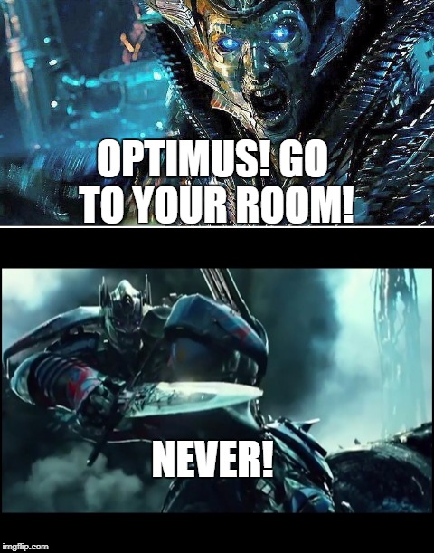 Optimus dislikes Quintessa's rules | OPTIMUS! GO TO YOUR ROOM! NEVER! | image tagged in transformers,memes,funny memes,grounded | made w/ Imgflip meme maker