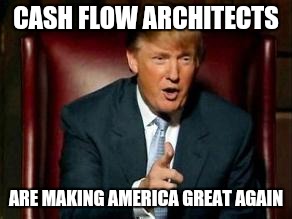 Donald Trump | CASH FLOW ARCHITECTS; ARE MAKING AMERICA GREAT AGAIN | image tagged in donald trump | made w/ Imgflip meme maker