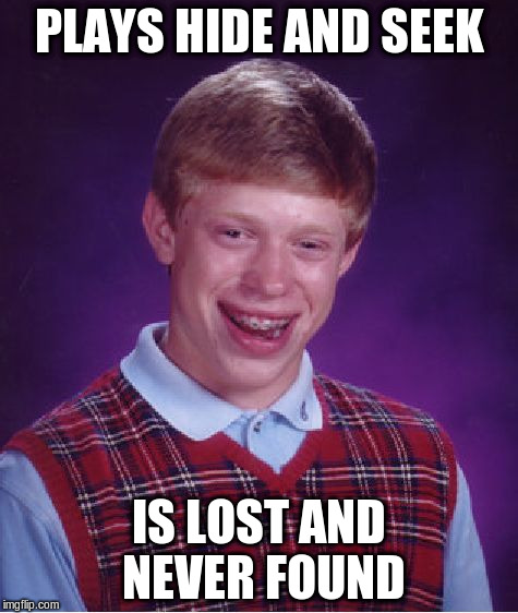 Bad Luck Brian Meme | PLAYS HIDE AND SEEK IS LOST AND NEVER FOUND | image tagged in memes,bad luck brian | made w/ Imgflip meme maker