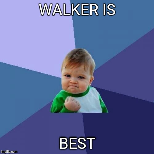 Success Kid Meme | WALKER IS; BEST | image tagged in memes,success kid | made w/ Imgflip meme maker