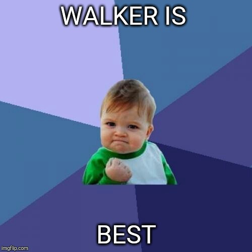 Success Kid Meme | WALKER IS; BEST | image tagged in memes,success kid | made w/ Imgflip meme maker