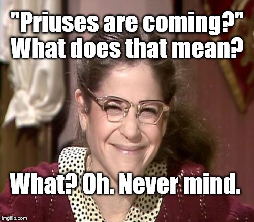 "Priuses are coming?" What does that mean? What? Oh. Never mind. | made w/ Imgflip meme maker