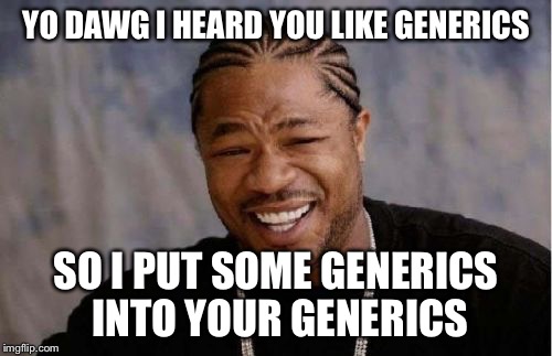 Yo Dawg Heard You Meme | YO DAWG I HEARD YOU LIKE GENERICS; SO I PUT SOME GENERICS INTO YOUR GENERICS | image tagged in memes,yo dawg heard you | made w/ Imgflip meme maker