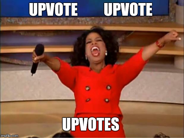 Oprah You Get A Meme | UPVOTE         UPVOTE UPVOTES | image tagged in memes,oprah you get a | made w/ Imgflip meme maker