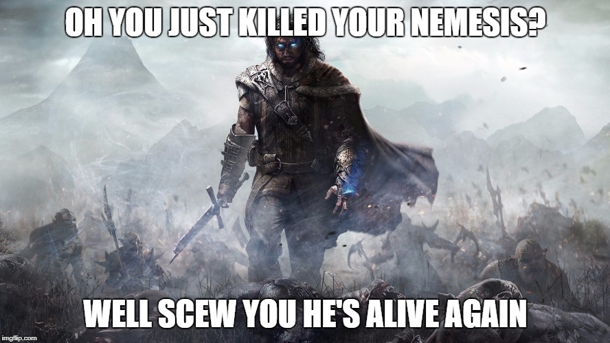 Mordor | OH YOU JUST KILLED YOUR NEMESIS? WELL SCEW YOU HE'S ALIVE AGAIN | image tagged in mordor | made w/ Imgflip meme maker
