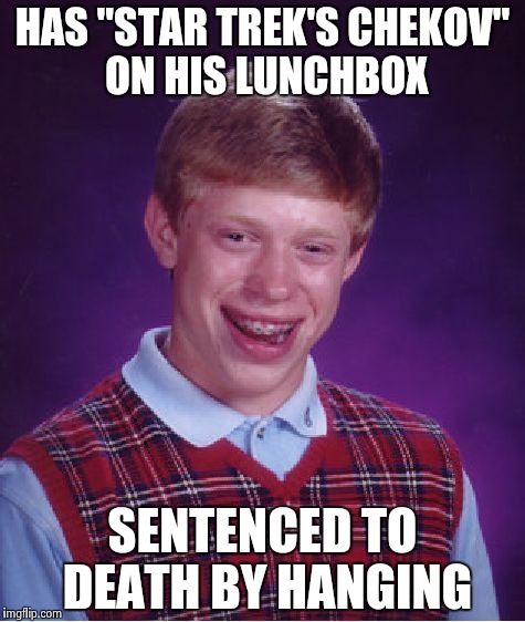 Bad Luck Brian Meme | HAS "STAR TREK'S CHEKOV" ON HIS LUNCHBOX SENTENCED TO DEATH BY HANGING | image tagged in memes,bad luck brian | made w/ Imgflip meme maker