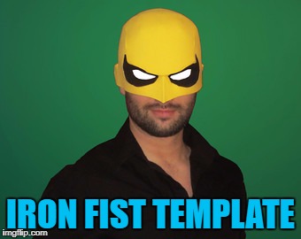 IRON FIST TEMPLATE | made w/ Imgflip meme maker