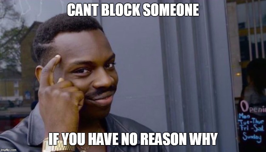 Roll Safe Think About It Meme | CANT BLOCK SOMEONE; IF YOU HAVE NO REASON WHY | image tagged in can't blank if you don't blank | made w/ Imgflip meme maker