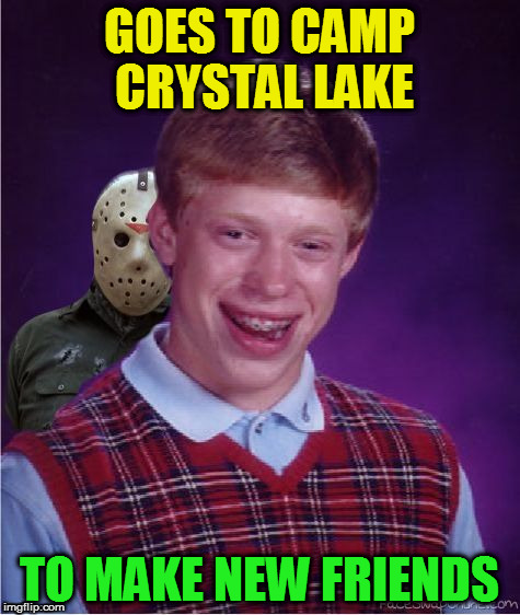 Jason and Bad Luck Brian | GOES TO CAMP CRYSTAL LAKE TO MAKE NEW FRIENDS | image tagged in jason and bad luck brian | made w/ Imgflip meme maker