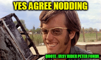 YES AGREE NODDING QUOTE : EASY RIDER PETER FONDA | made w/ Imgflip meme maker